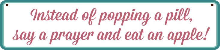 Instead of popping a pill, say a prayer and eat an apple!