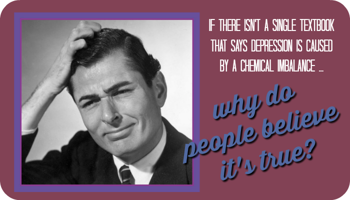 Why do people believe chemical imbalance